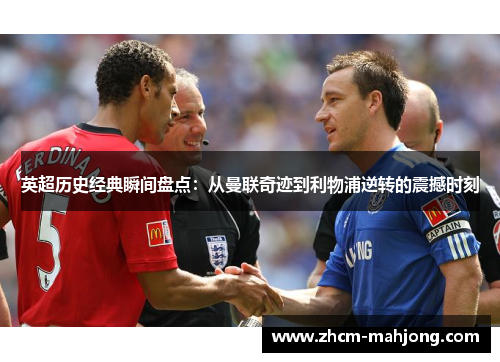 英超历史经典瞬间盘点：从曼联奇迹到利物浦逆转的震撼时刻