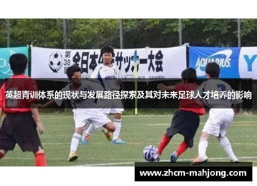 英超青训体系的现状与发展路径探索及其对未来足球人才培养的影响