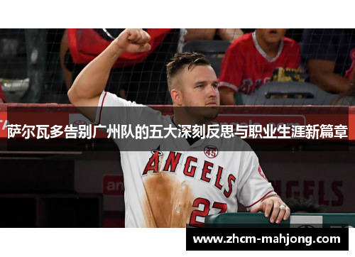 萨尔瓦多告别广州队的五大深刻反思与职业生涯新篇章