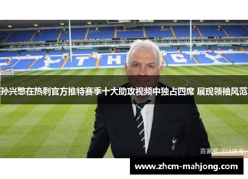 孙兴慜在热刺官方推特赛季十大助攻视频中独占四席 展现领袖风范